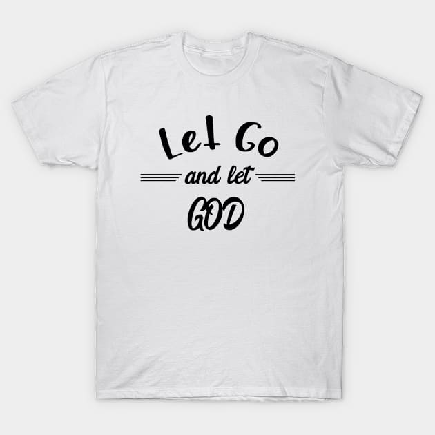 Let Go and Let God T-Shirt by JodyzDesigns